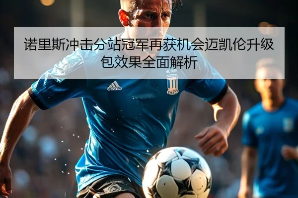 诺里斯冲击分站冠军再获机会迈凯伦升级包效果全面解析